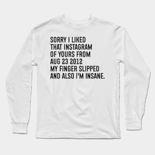 Sorry I Liked That Instagram Of Yours Long Sleeve T-Shirt